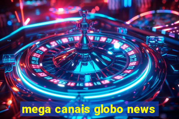 mega canais globo news